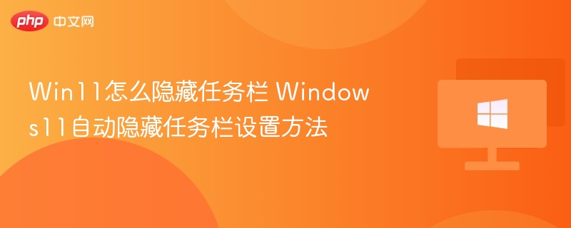 Win11任务栏隐藏设置全攻略