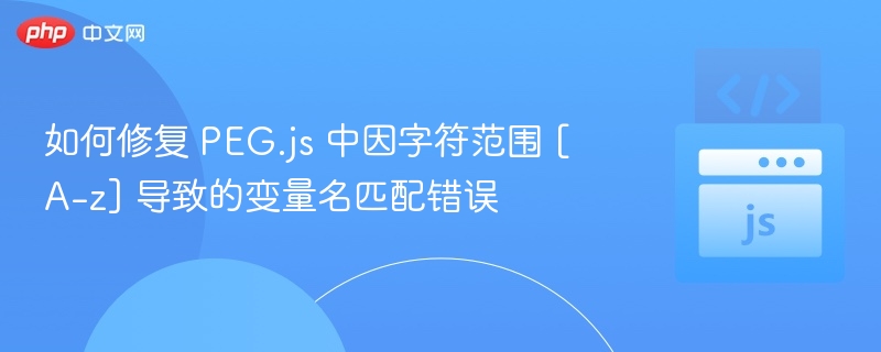 如何修复 PEG.js 中因字符范围 [A-z] 导致的变量名匹配错误

