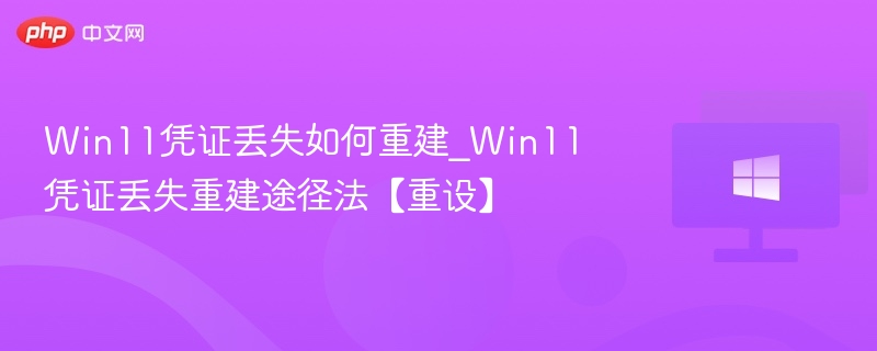 Win11凭证丢失如何重建_Win11凭证丢失重建途径法【重设】