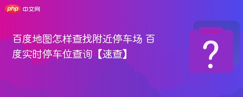 百度地图查附近停车场技巧分享