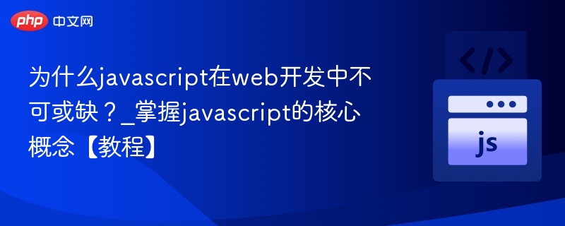 为什么javascript在web开发中不可或缺？_掌握javascript的核心概念【教程】