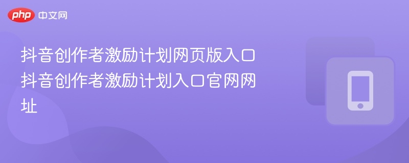 抖音创作者激励计划入口官网链接