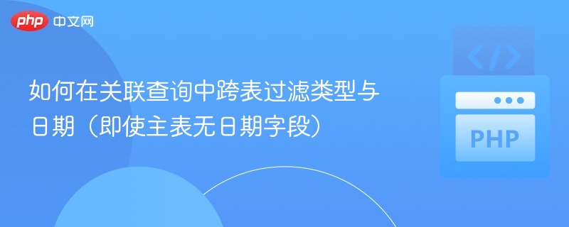 跨表过滤日期，主表无日期字段怎么处理