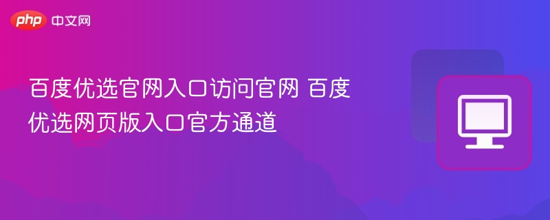 百度优选官网入口及网页访问方法