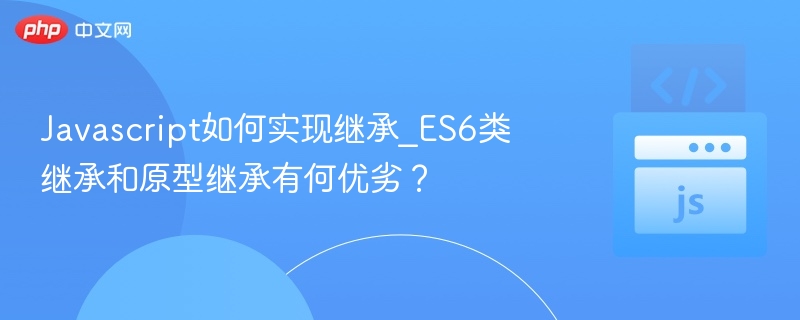 ES6类继承vs原型继承对比解析