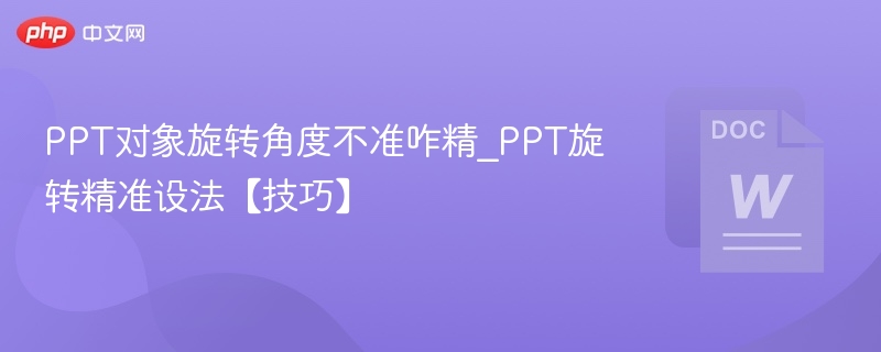 PPT对象旋转角度不准咋精_PPT旋转精准设法【技巧】