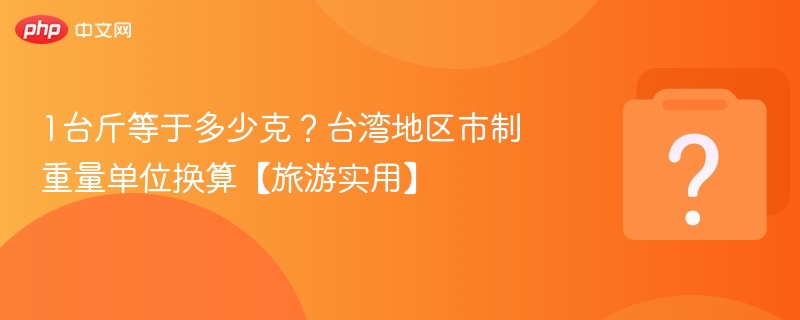 1台斤等于多少克?台湾地区市制重量单位换算【旅游实用】