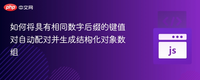 如何将具有相同数字后缀的键值对自动配对并生成结构化对象数组