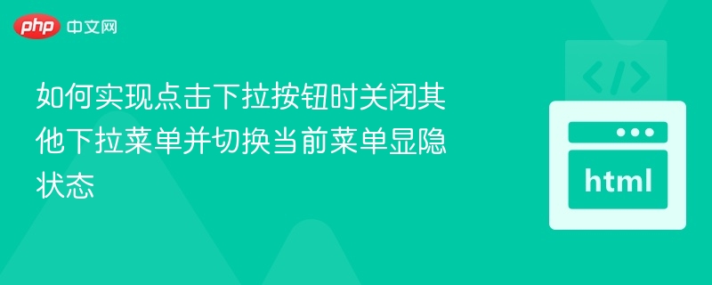 如何实现点击下拉按钮时关闭其他下拉菜单并切换当前菜单显隐状态
