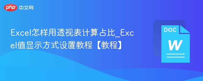 Excel怎样用透视表计算占比_Excel值显示方式设置教程【教程】
