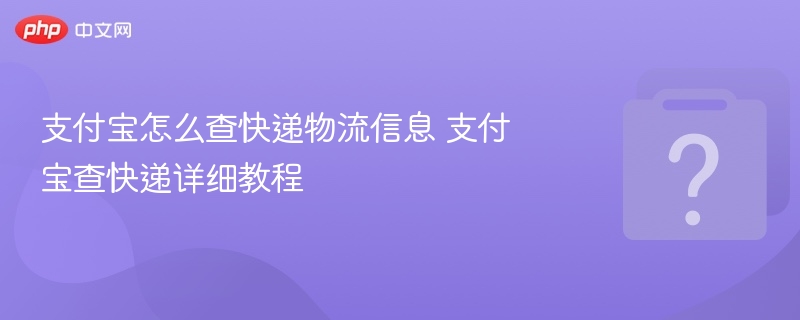 支付宝怎么查快递物流信息 支付宝查快递详细教程