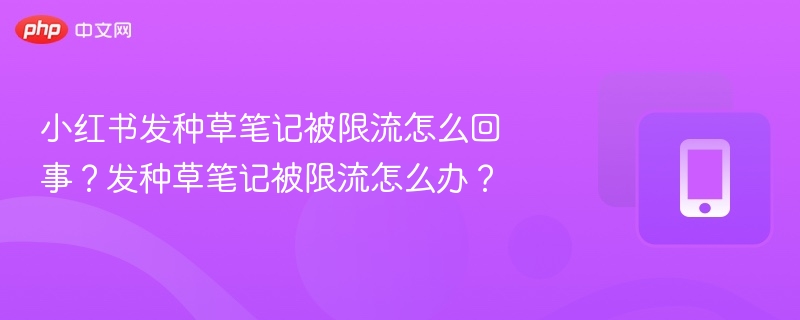 种草笔记被限流怎么办？