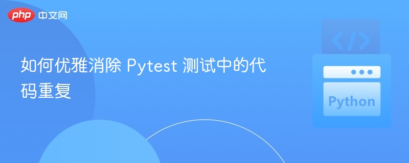 优雅去除Pytest重复代码的技巧