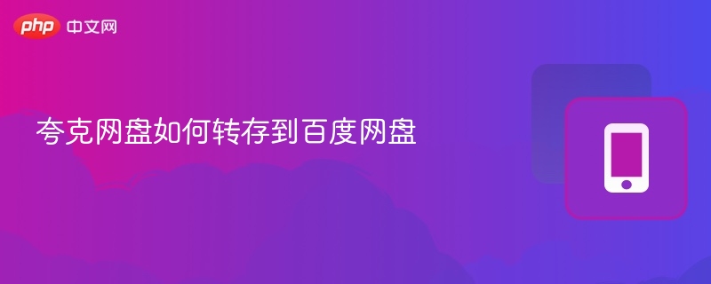 夸克转存到百度网盘步骤教程