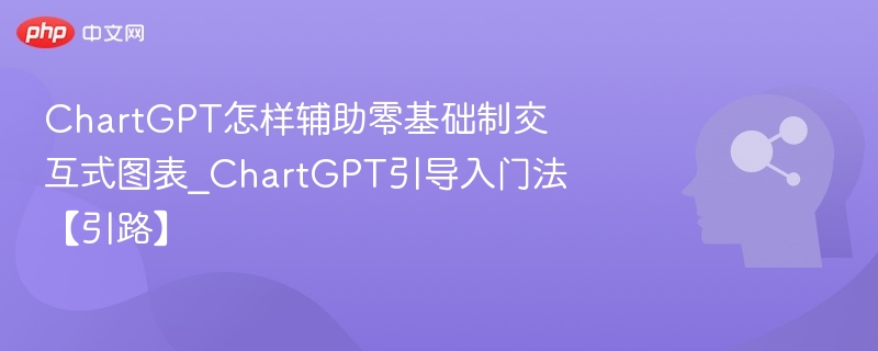 ChartGPT如何制作交互式图表？新手教程