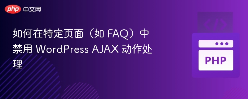 如何在特定页面(如 FAQ)中禁用 WordPress AJAX 动作处理