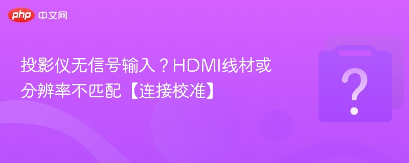 投影仪无信号？HDMI与分辨率解决方法