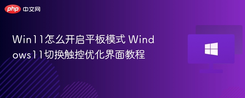 Win11怎么开启平板模式 Windows11切换触控优化界面教程