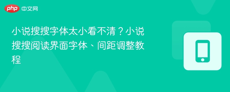 小说搜搜字体太小看不清?小说搜搜阅读界面字体、间距调整教程
