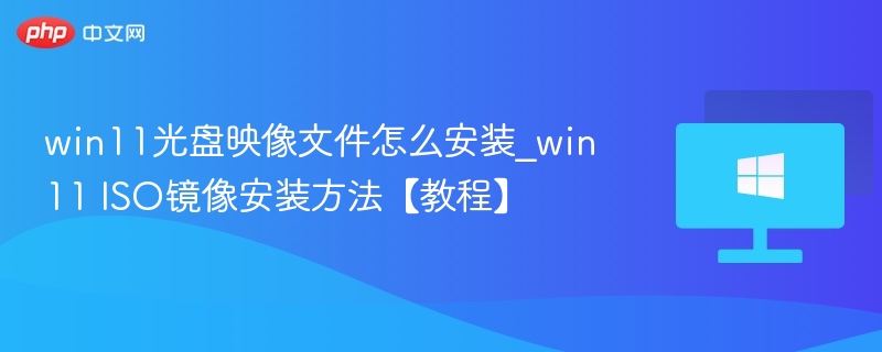 Win11光盘安装教程：ISO系统安装方法