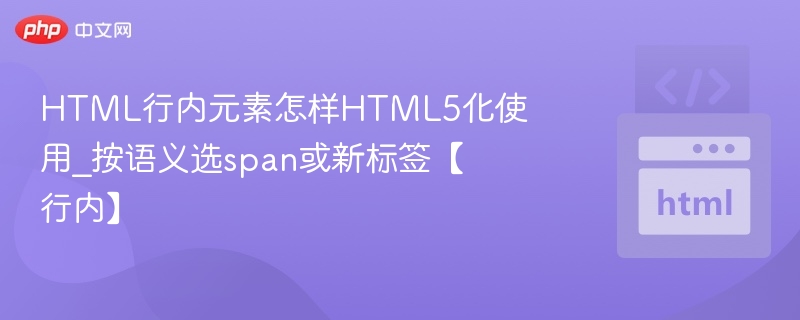 行内元素HTML5化，用span还是新标签？