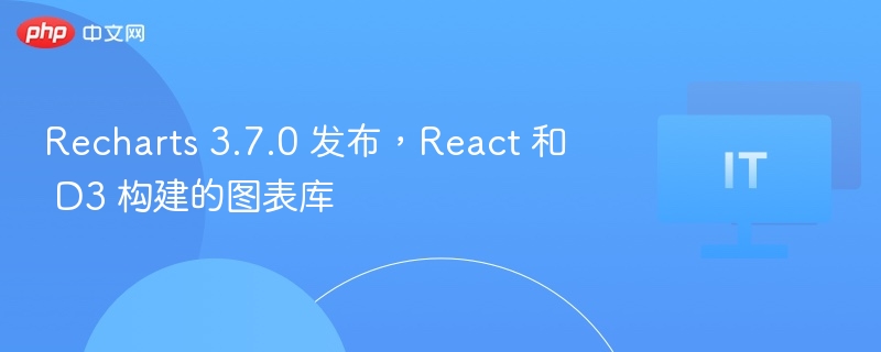 Recharts3.7.0更新，React图表库升级亮点