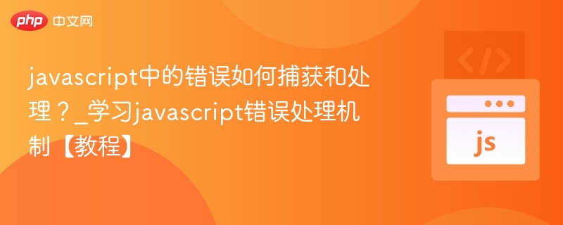 javascript中的错误如何捕获和处理?_学习javascript错误处理机制【教程】