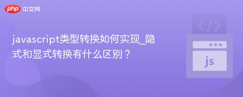 javascript类型转换如何实现_隐式和显式转换有什么区别？