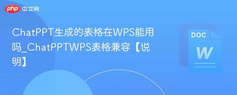 ChatPPT生成的表格在WPS能用吗_ChatPPTWPS表格兼容【说明】