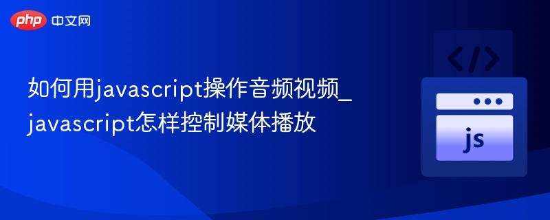 如何用javascript操作音频视频_javascript怎样控制媒体播放