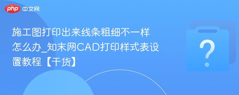 CAD打印线条粗细不均怎么调？
