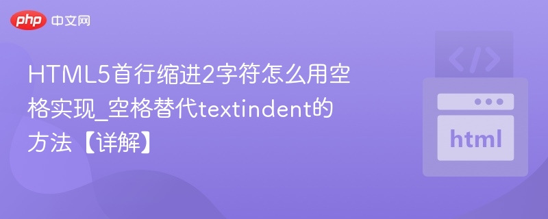 HTML5首行缩进2字符怎么用空格实现_空格替代textindent的方法【详解】