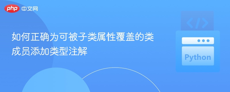 正确为可覆盖成员添加类型注解的方法