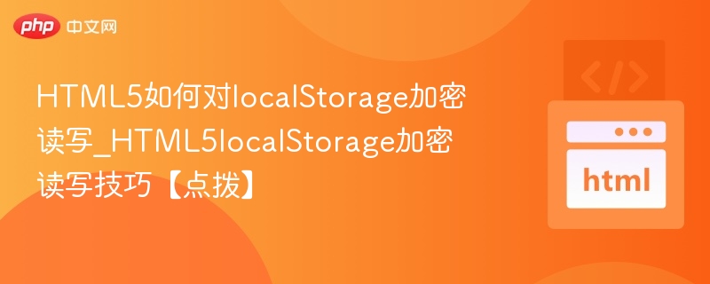 HTML5如何对localStorage加密读写_HTML5localStorage加密读写技巧【点拨】