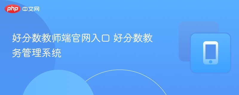 好分数教师端入口及教务使用教程