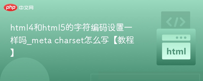 html4和html5的字符编码设置一样吗_meta charset怎么写【教程】