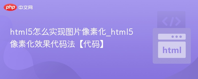HTML5图片像素化实现与代码解析