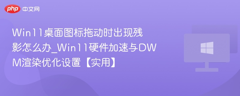 Win11拖动图标有残影怎么处理