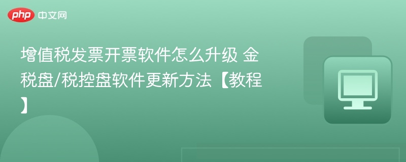 增值税发票软件升级方法及金税盘更新教程