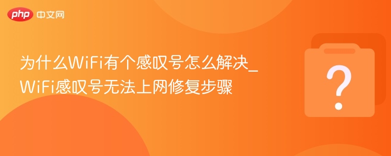 为什么WiFi有个感叹号怎么解决_WiFi感叹号无法上网修复步骤