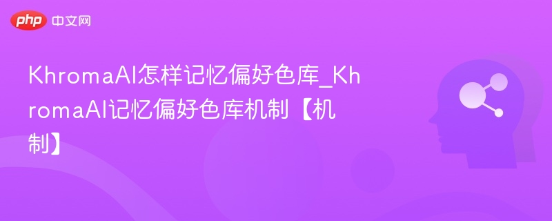 KhromaAI如何记住色库偏好？