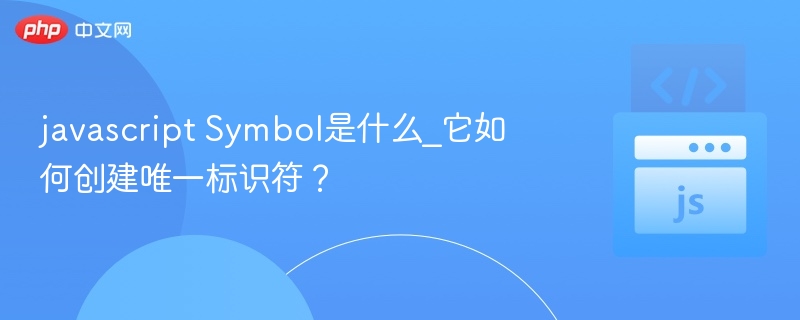 Symbol是什么？如何用Symbol创建唯一值？