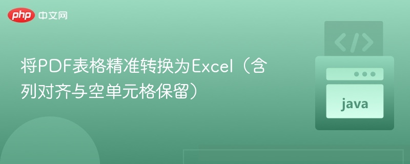 PDF表格转Excel，精准保留列对齐和空格