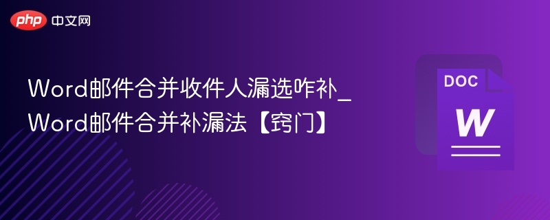 Word邮件合并收件人漏选咋补_Word邮件合并补漏法【窍门】