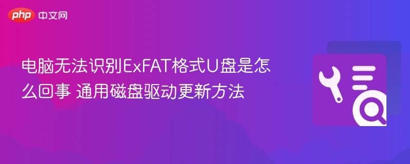 电脑无法识别ExFAT格式U盘是怎么回事 通用磁盘驱动更新方法