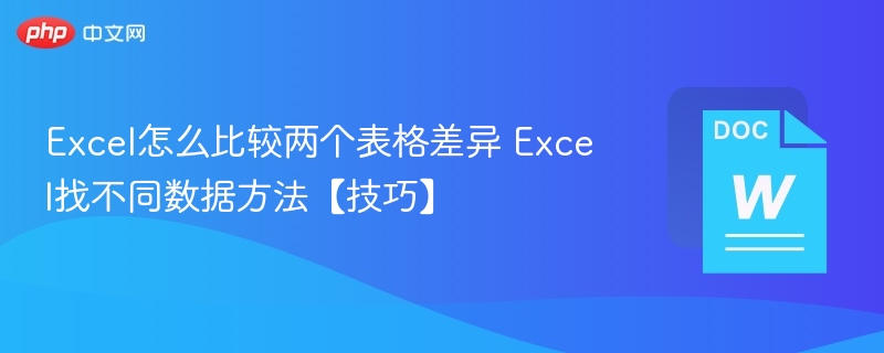 Excel怎么比较两个表格差异 Excel找不同数据方法【技巧】