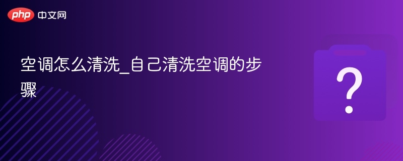 自己清洗空调的正确方法与步骤