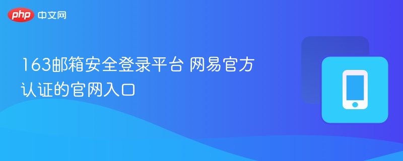 163邮箱安全登录入口官网指南
