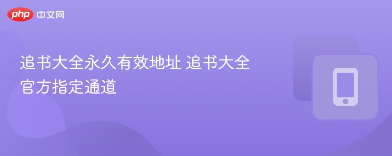 追书大全永久有效地址 追书大全官方指定通道