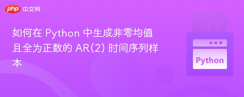 如何在 Python 中生成非零均值且全为正数的 AR(2) 时间序列样本
